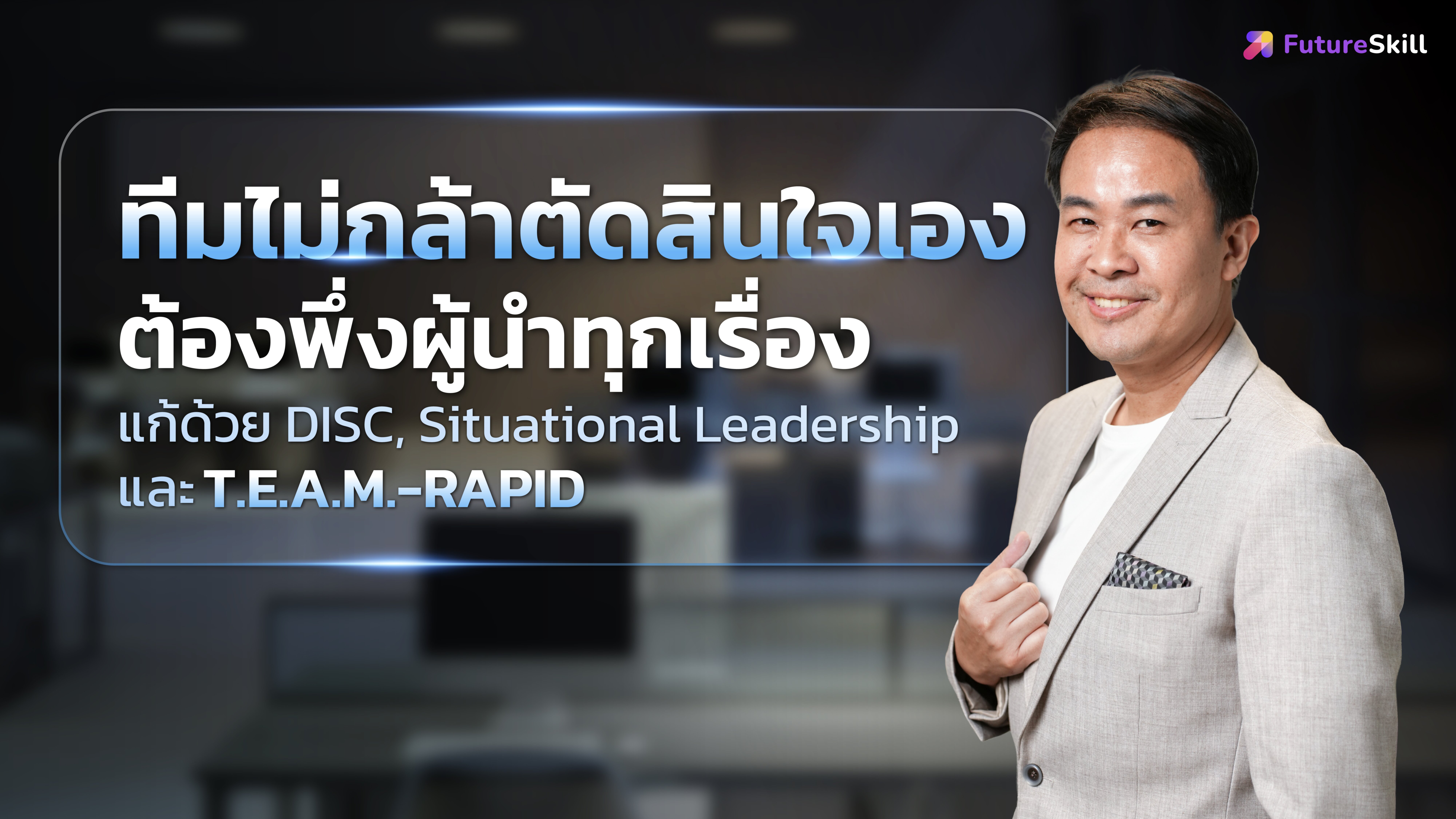 ทีมไม่กล้าตัดสินใจเอง ต้องพึ่งผู้นำทุกเรื่อง แก้ด้วย DISC, Situational Leadership และ T.E.A.M.-RAPID